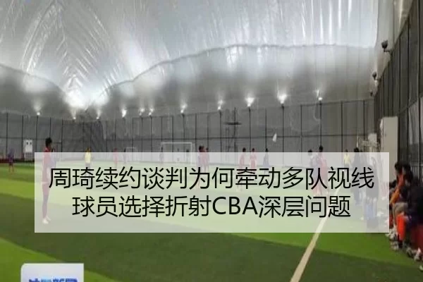 周琦续约谈判为何牵动多队视线 球员选择折射CBA深层问题 - hth